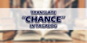 chance in tagalog|Translate 'Chance' into Tagalog .